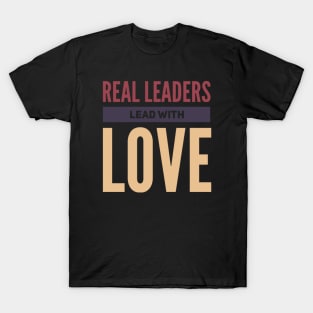 Real leaders lead with love T-Shirt